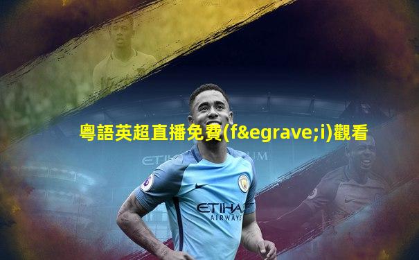粵語英超直播免費(fèi)觀看