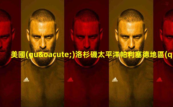 美國(guó)洛杉磯太平洋帕利塞德地區(qū)