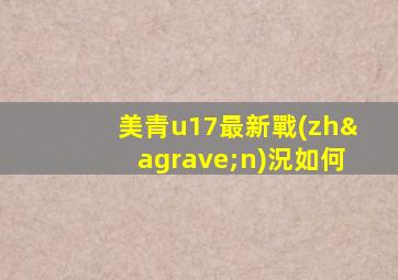 美青u17最新戰(zhàn)況如何