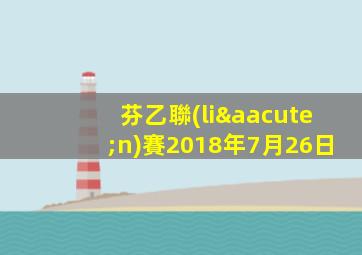 芬乙聯(lián)賽2018年7月26日