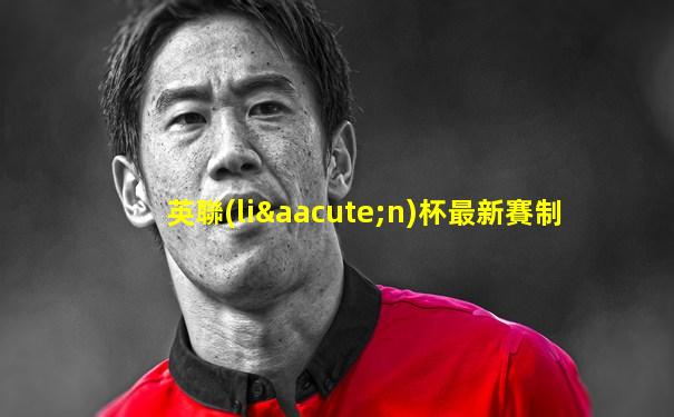 英聯(lián)杯最新賽制
