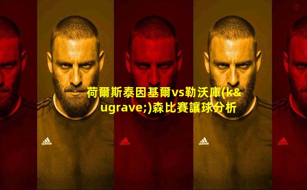 荷爾斯泰因基爾vs勒沃庫(kù)森比賽讓球分析