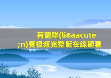 荷蘭聯(lián)賽視頻完整版在線觀看