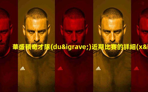 華盛頓奇才隊(duì)近期比賽的詳細(xì)數(shù)據(jù)
