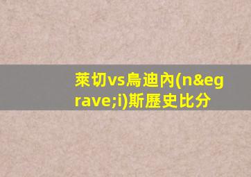 萊切vs烏迪內(nèi)斯歷史比分