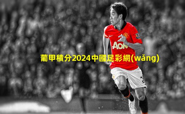 葡甲積分2024中國足彩網(wǎng)