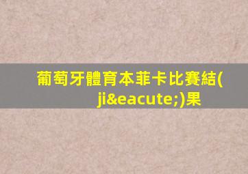 葡萄牙體育本菲卡比賽結(jié)果
