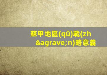 蘇甲地區(qū)戰(zhàn)略意義