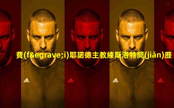 費(fèi)耶諾德主教練斯洛特簡(jiǎn)歷