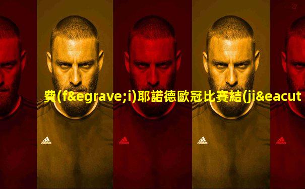 費(fèi)耶諾德歐冠比賽結(jié)果