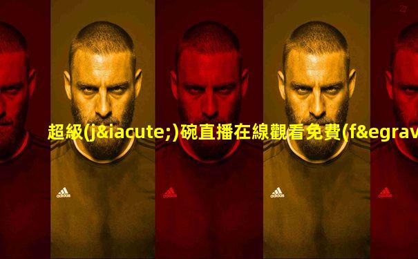 超級(jí)碗直播在線觀看免費(fèi)嗎