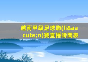越南甲級足球聯(lián)賽直播時間表