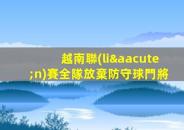 越南聯(lián)賽全隊放棄防守球門將