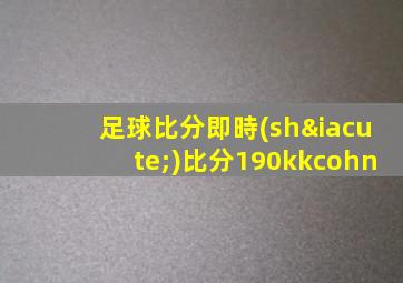 足球比分即時(shí)比分190kkcohn