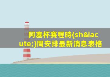 阿塞杯賽程時(shí)間安排最新消息表格