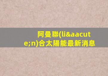 阿曼聯(lián)合太陽能最新消息