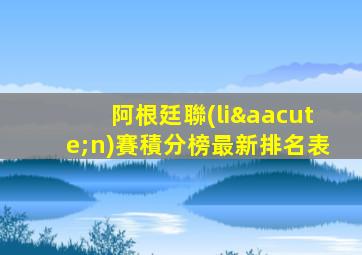 阿根廷聯(lián)賽積分榜最新排名表