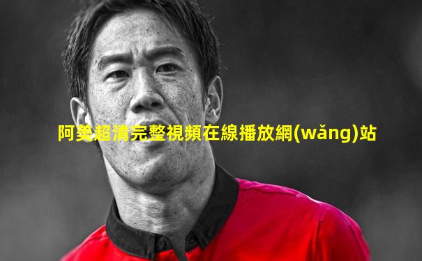 阿美超清完整視頻在線播放網(wǎng)站