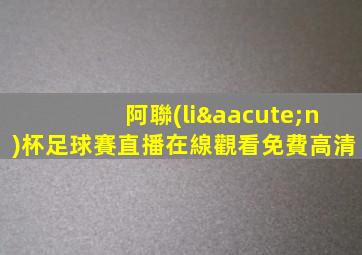 阿聯(lián)杯足球賽直播在線觀看免費高清