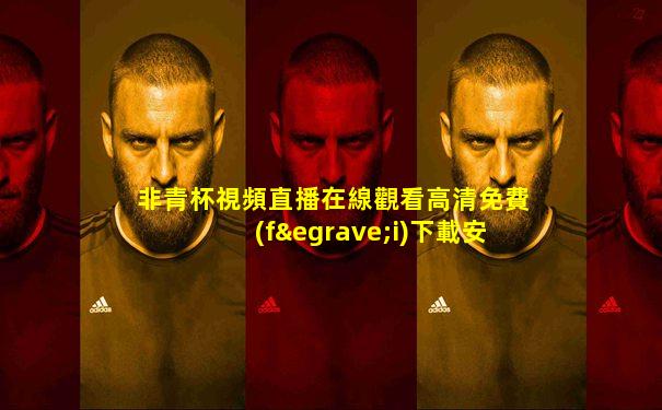 非青杯視頻直播在線觀看高清免費(fèi)下載安裝