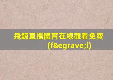 飛鯨直播體育在線觀看免費(fèi)