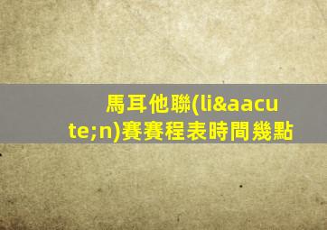 馬耳他聯(lián)賽賽程表時間幾點