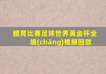 體育比賽足球世界黃金杯全場(chǎng)視頻回放